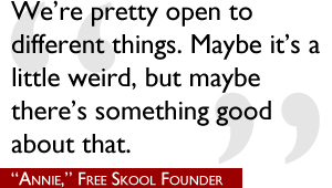 PULL QUOTE: "We're pretty open to different things. Maybe it's a little weird, but maybe there's something good about that." -"Anne," Free Skool Founder